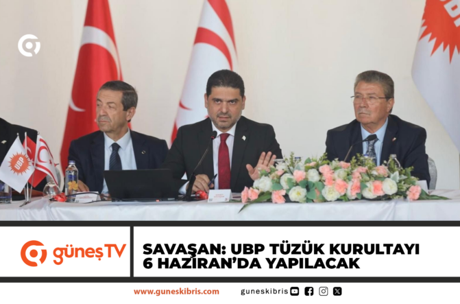 Savaşan: UBP Tüzük Kurultayı 6 Haziran’da Yapılacak